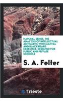 Natural Series. the Analysis of Intellectual Arithmetic with Mantal and Blackboard Exercises. Designed for Public and Private Schools