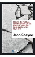 Essays on Partial Derangement of the Mind: In Supposed Connexion with Religion