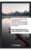Handy Horse-Book, Or, Practical Instructions in Driving, Riding, and the General Care and Managament of Horses