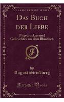 Das Buch der Liebe: Ungedrucktes und Gedrucktes aus dem Blaubuch (Classic Reprint)