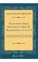 Selections from Speeches of Sir a P. Macdonnell, G. C. S. I: Lieutenant-Governor, N. W. P., and Chief Commissioner of Oudh, from 1895 to 1901 (Classic Reprint)