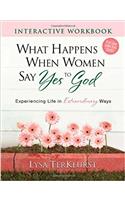What Happens When Women Say Yes to God Interactive Workbook: Experiencing Life in Extraordinary Ways