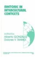 Rhetoric in Intercultural Contexts: (International and Intercultural Communication Annual)