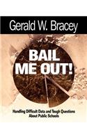 Bail Me Out! an Educator's Guide to Handling Difficult Data and Tough Questions about Public Schools