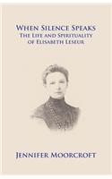 When Silence Speaks. The Life and Spirituality of Elisabeth Leseur