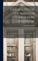 Garden Guide, the Amateur Gardeners' Handbook; How to Plan, Plant and Maintain the Home Grounds, the Suburban Garden, the City Lot. How to Grow Good Vegetables and Fruit. How to Care for Roses and Other Favorite Flowers, Hardy Plants, Trees, Shrubs