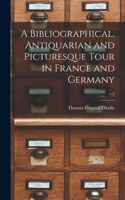 Bibliographical, Antiquarian and Picturesque Tour in France and Germany; v.2