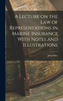 Lecture on the Law of Representations in Marine Insurance With Notes and Illustrations