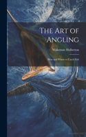 Art of Angling; How and Where to Catch Fish
