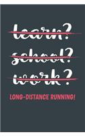 Learn? School? Work? Long-Distance Running!