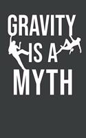 Gravity Is A Myth: Rock Climbing Notebook 120 Pages (6 x 9)