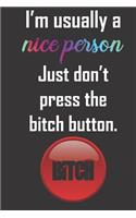 I'm usually a nice person Just don't press the bitch button.