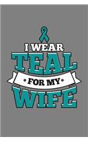 I Wear Teal For My Wife