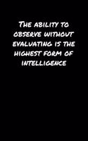 The Ability To Observe Without Evaluating Is The Highest Form Of Intelligence