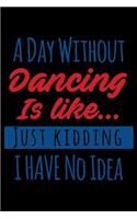 A Day Without Dancing is Like.. Just Kidding I Have No Idea