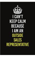 I Can't Keep Calm Because I Am An Outside Sales Representative