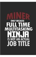 Miner only because full time multitasking ninja is not an actual job title: Notebook - Journal - Diary - 110 Lined pages