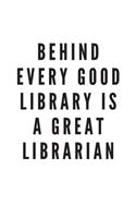 Behind Every Good Library is a Great Librarian: Blank Lined Notebook Journal & Planner - Funny Humor Librarian Notebook Appreciation Day Gift