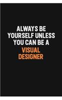 Always Be Yourself Unless You Can Be A Visual Designer