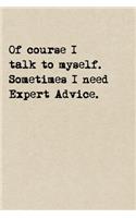 Of Course I Talk To Myself. Sometimes I Need Expert Advice.: A Funny Notebook - Sarcastic Gifts - Cool Gag Gifts For Women Or Men