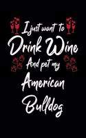 I Just Wanna Drink Wine And Pet My American Bulldog