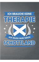 Ich brauche keine Therapie ich muss nur nach Schottland: Liniertes Notizbuch mit 120 Seiten für Einträge aller Art zum Selberschreiben und gestalten - Ebenfalls eine tolle Geschenkidee