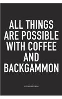 All Things Are Possible with Coffee and Backgammon: A 6x9 Inch Matte Softcover Diary Notebook with 120 Blank Lined Pages and a Funny Gaming Cover Slogan