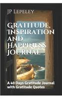 Gratitude, Inspiration and Happiness Journal: A 40 Days Gratitude Journal with Gratitude Quotes