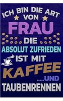 Ich bin die Art von Frau die absolut zufrieden ist mit Kaffee und Taubenrennen