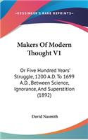 Makers Of Modern Thought V1: Or Five Hundred Years' Struggle, 1200 A.D. To 1699 A.D., Between Science, Ignorance, And Superstition (1892)