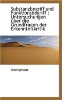 Substanzbegriff Und Funktionsbegriff: Untersuchungen Uber Die Grundfragen Der Erkenntniskritik