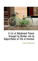 A List of Adjudicated Patents Arranged by Number and by Subject-Matter or Title of Invention