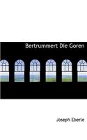 Bertrummert Die Goren