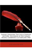 Samuel Johnson: The Leslie Stephen Lecture, Delivered in the Senate House, Cambridge 22 February 1907: The Leslie Stephen Lecture, Delivered in the Senate House, Cambridge 22 February 1907