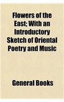 Flowers of the East; With an Introductory Sketch of Oriental Poetry and Music
