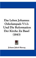 Das Leben Johannes Oekolampads V1-2: Und Die Reformation Der Kirche Zu Basel (1843)(German)