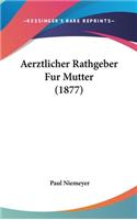 Aerztlicher Rathgeber Fur Mutter (1877)