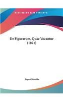 de Figurarum, Quae Vocantur (1891)