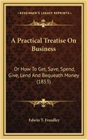 A Practical Treatise on Business