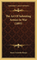 Art Of Subsisting Armies In War (1893)