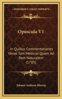 Opuscula V1: In Quibus Commentationes Varias Tam Medicas Quam Ad Rem Naturalem (1785)
