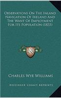 Observations On The Inland Navigation Of Ireland And The Want Of Employment For Its Population (1833)