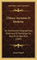 L'Alsace Ancienne Et Moderne: Ou Dictionnaire Geographique, Historique Et Statistique Du Haut Et Du Bas-Rhin (1849)