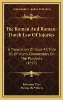 The Roman And Roman-Dutch Law Of Injuries: A Translation Of Book 47, Title 10, Of Voet's Commentary On The Pandects (1899)