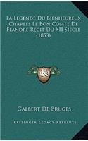 La Legende Du Bienheureux Charles Le Bon Comte De Flandre Recit Du XII Siecle (1853)