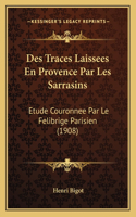 Des Traces Laissees En Provence Par Les Sarrasins: Etude Couronnee Par Le Felibrige Parisien (1908)