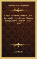 Codice Visconteo-Sforzesco Ossia Raccolta Di Leggi, Decreti E Lettere Famigliari Dei Duchi Di Milano (1846)