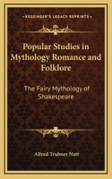 Popular Studies in Mythology Romance and Folklore: The Fairy Mythology of Shakespeare