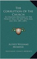 The Corruption Of The Church: An Oration Delivered At The Prince's Hall On May 25th And July 4th, 1891 (1891)