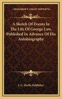 A Sketch Of Events In The Life Of George Law, Published In Advance Of His Autobiography